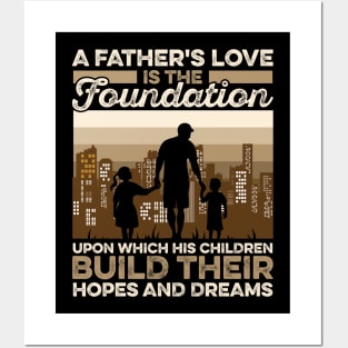 A Father's Love Is The Foundation Upon Which His Hildren Build Their Hopes And Dreamers Posters and Art